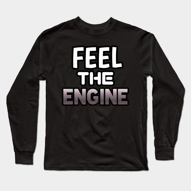 Feel The Engine - Sports Cars Enthusiast - Graphic Typographic Text Saying - Race Car Driver Lover Long Sleeve T-Shirt by MaystarUniverse